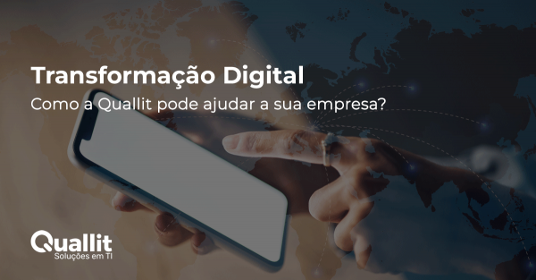 Transformação Digital. Como a Quallit pode ajudar a sua empresa?