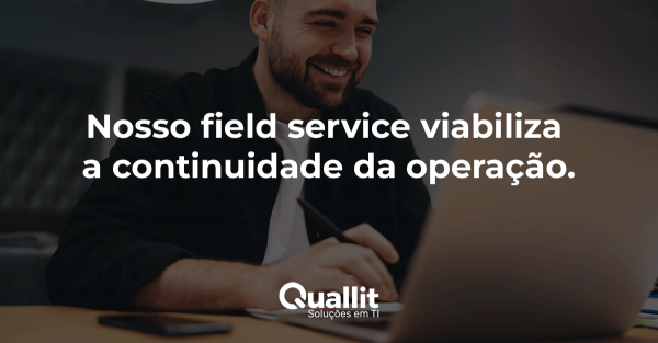NOSSO FIELD SERVICE VIABILIZA A CONTINUIDADE DA OPERAÇÃO.