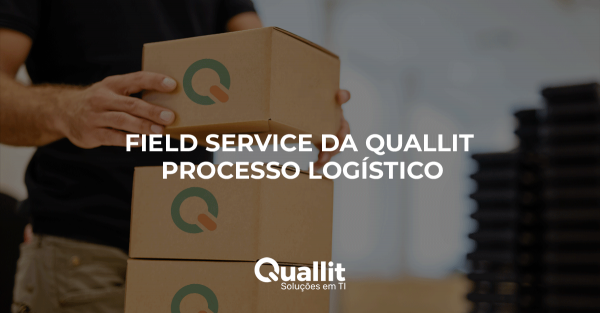 FIELD SERVICE DA QUALLIT – PROCESSO LOGÍSTICO