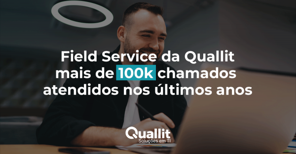 FIELD SERVICE DA QUALLIT – MAIS DE 100K CHAMADOS ATENDIDOS NOS ÚLTIMOS ANOS