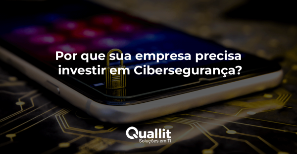 Por que Sua Empresa Precisa Investir em Cibersegurança
