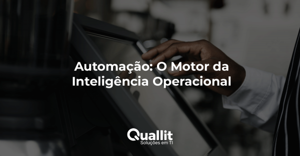 Automação: O Motor da Inteligência Operacional