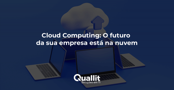 Cloud Computing: O futuro da sua empresa está na nuvem